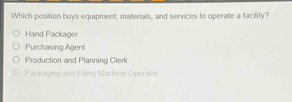 which position buys equipment, materials, and services to operate a facility?\no hand packager\no purchasing agent\no production and planning clerk\no packaging and filing machine operator
