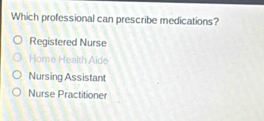 which professional can prescribe medications?\nregistered nurse\nhome health aide\nnursing assistant\nnurse practitioner