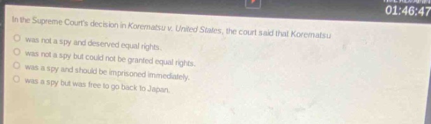 in the supreme courts decision in korematsu v. united states, the court said that korematsu was not a spy and deserved equal rights. was not a spy but could not be granted equal rights. was a spy and should be imprisoned immediately. was a spy but was free to go back to japan.