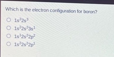 which is the electron configuration for boron?\no 1s²2s³\no 1s²2s²3s¹\no 1s¹2s²2p²\no 1s²2s²2p¹