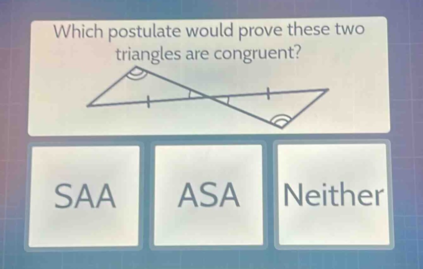 which postulate would prove these two triangles are congruent? saa asa neither