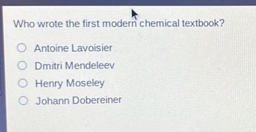 who wrote the first modern chemical textbook?\nantoine lavoisier\ndmitri mendeleev\nhenry moseley\njohann dobereiner