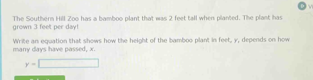 the southern hill zoo has a bamboo plant that was 2 feet tall when planted. the plant has grown 3 feet per day! write an equation that shows how the height of the bamboo plant in feet, y, depends on how many days have passed, x. y =