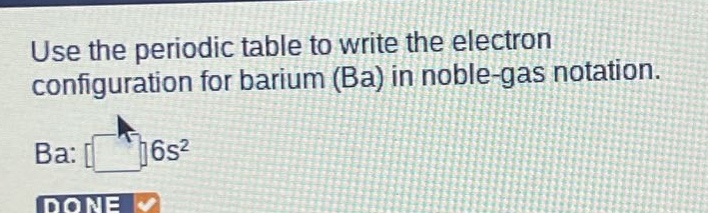 use the periodic table to write the electron configuration for barium (ba) in noble - gas notation. ba: 6s²