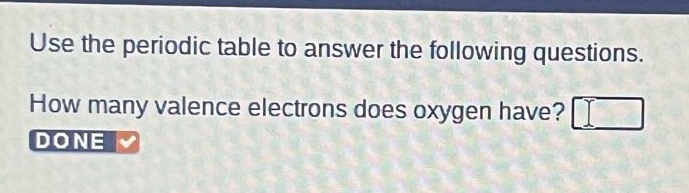 use the periodic table to answer the following questions. how many valence electrons does oxygen have?
