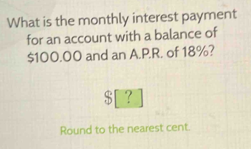 what is the monthly interest payment for an account with a balance of $100.00 and an a.p.r. of 18%? $? round to the nearest cent.