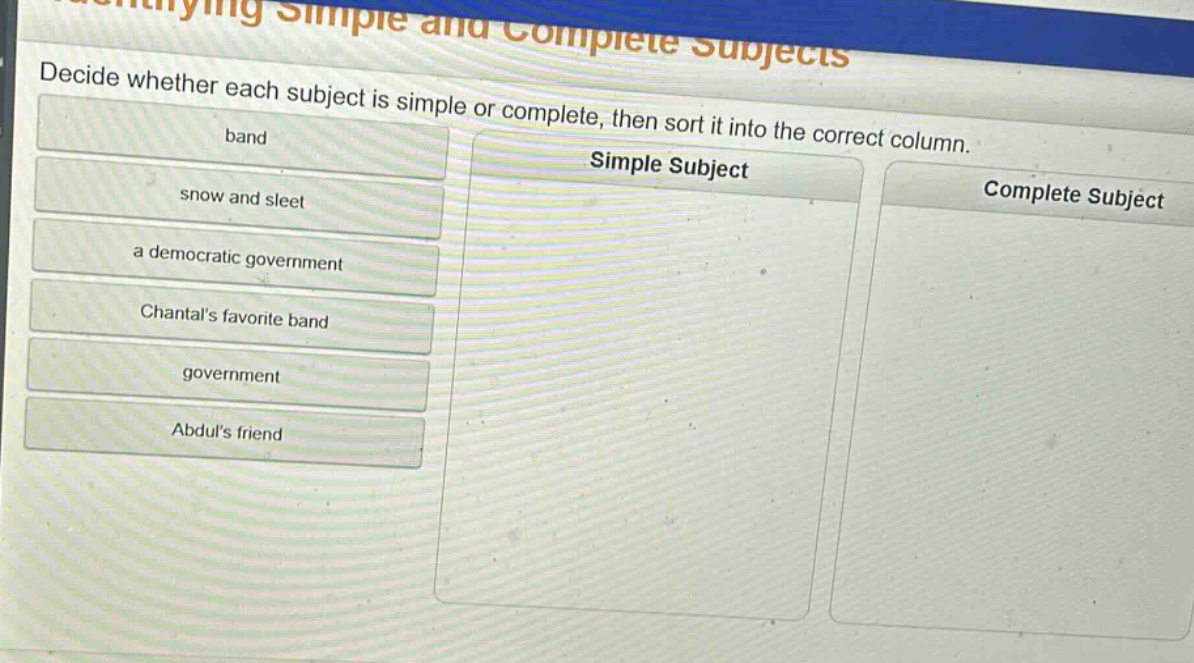 decide whether each subject is simple or complete, then sort it into the correct column. band snow and sleet a democratic government chantals favorite band government abduls friend simple subject complete subject