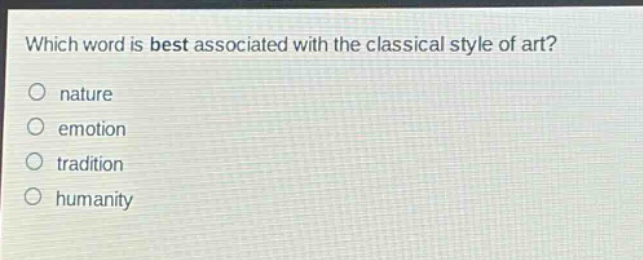 which word is best associated with the classical style of art?\no nature\no emotion\no tradition\no humanity