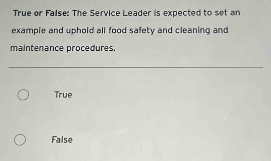 true or false: the service leader is expected to set an example and uphold all food safety and cleaning and maintenance procedures. true false