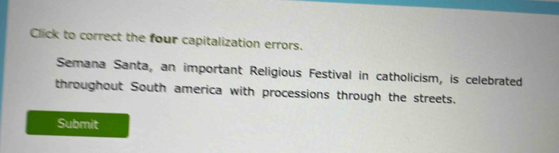 click to correct the four capitalization errors. semana santa, an important religious festival in catholicism, is celebrated throughout south america with processions through the streets.