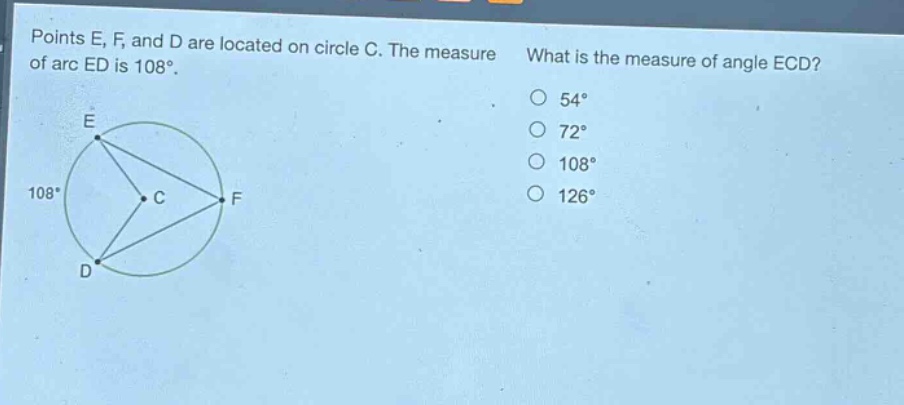 points e, f, and d are located on circle c. the measure of arc ed is 108°. what is the measure of angle ecd? 54° 72° 108° 126°