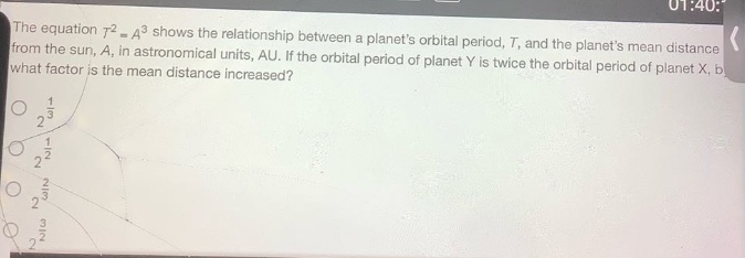 the equation (t^{2}=a^{3}) shows the relationship between a planets orbital period, (t), and the planets mean distance from the sun, (a), in astronomical units, au. if the orbital period of planet y is twice the orbital period of planet x, by what factor is the mean distance increased?