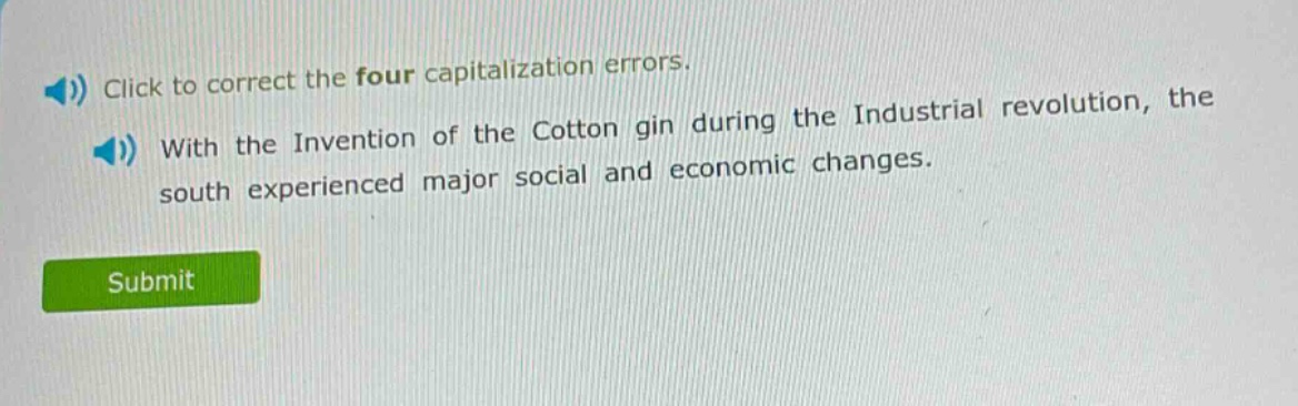 click to correct the four capitalization errors. with the invention of the cotton gin during the industrial revolution, the south experienced major social and economic changes.