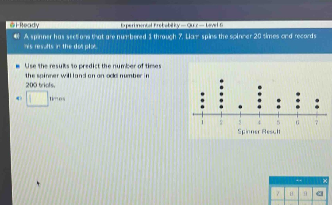 a spinner has sections that are numbered 1 through 7. liam spins the spinner 20 times and records his results in the dot - plot. use the results to predict the number of times the spinner will land on an odd number in 200 trials.