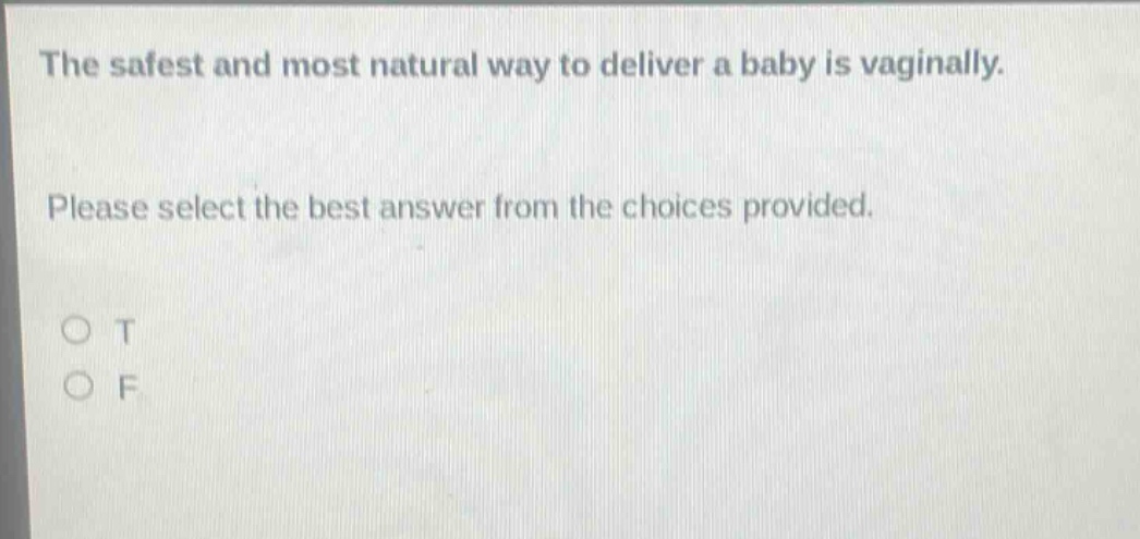 the safest and most natural way to deliver a baby is vaginally. please select the best answer from the choices provided. o t o f