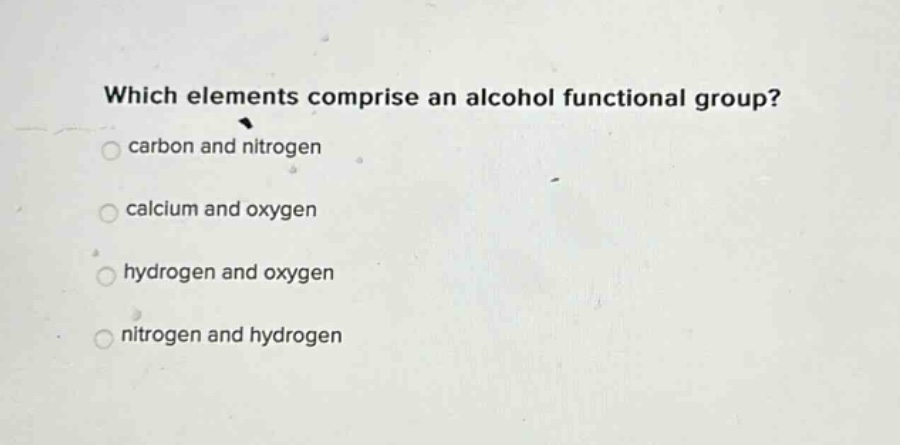 which elements comprise an alcohol functional group? carbon and nitrogen calcium and oxygen hydrogen and oxygen nitrogen and hydrogen