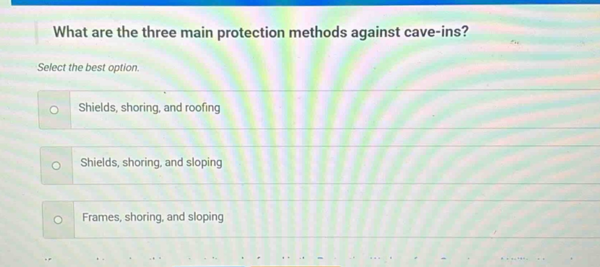 what are the three main protection methods against cave - ins? select the best option. shields, shoring, and roofing shields, shoring, and sloping frames, shoring, and sloping