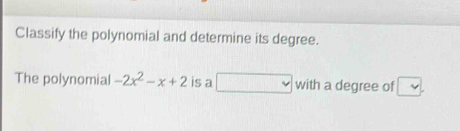 classify the polynomial and determine its degree. the polynomial -2x^2 - x + 2 is a with a degree of