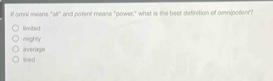 if omni means \all\ and potent means \power,\ what is the best definition of omnipotent?\nlimited\nmighty\naverage\ntired