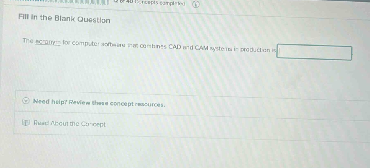 fill in the blank question the acronym for computer software that combines cad and cam systems in production is need help? review these concept resources. read about the concept