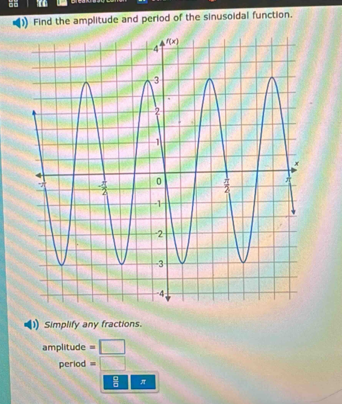 find the amplitude and period of the sinusoidal function. simplify any fractions. amplitude = period =