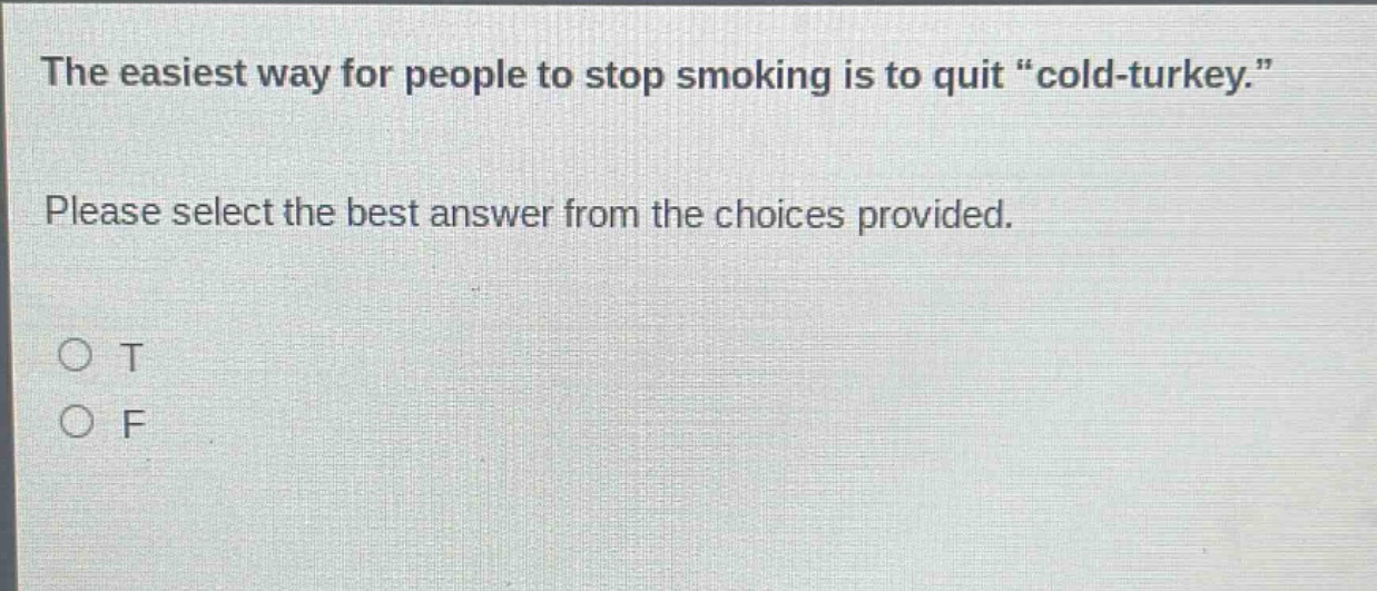 the easiest way for people to stop smoking is to quit \cold - turkey.\ please select the best answer from the choices provided. o t o f