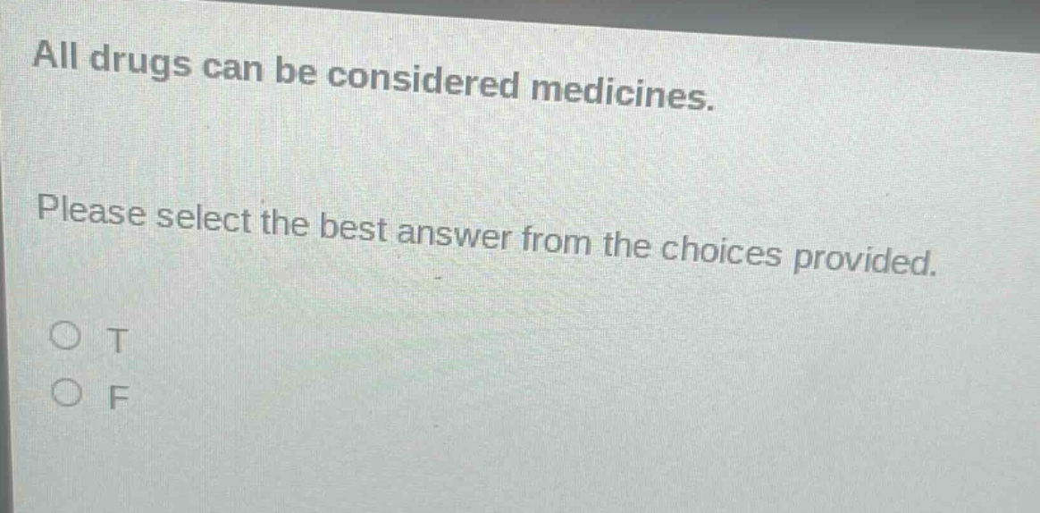 all drugs can be considered medicines. please select the best answer from the choices provided. o t o f