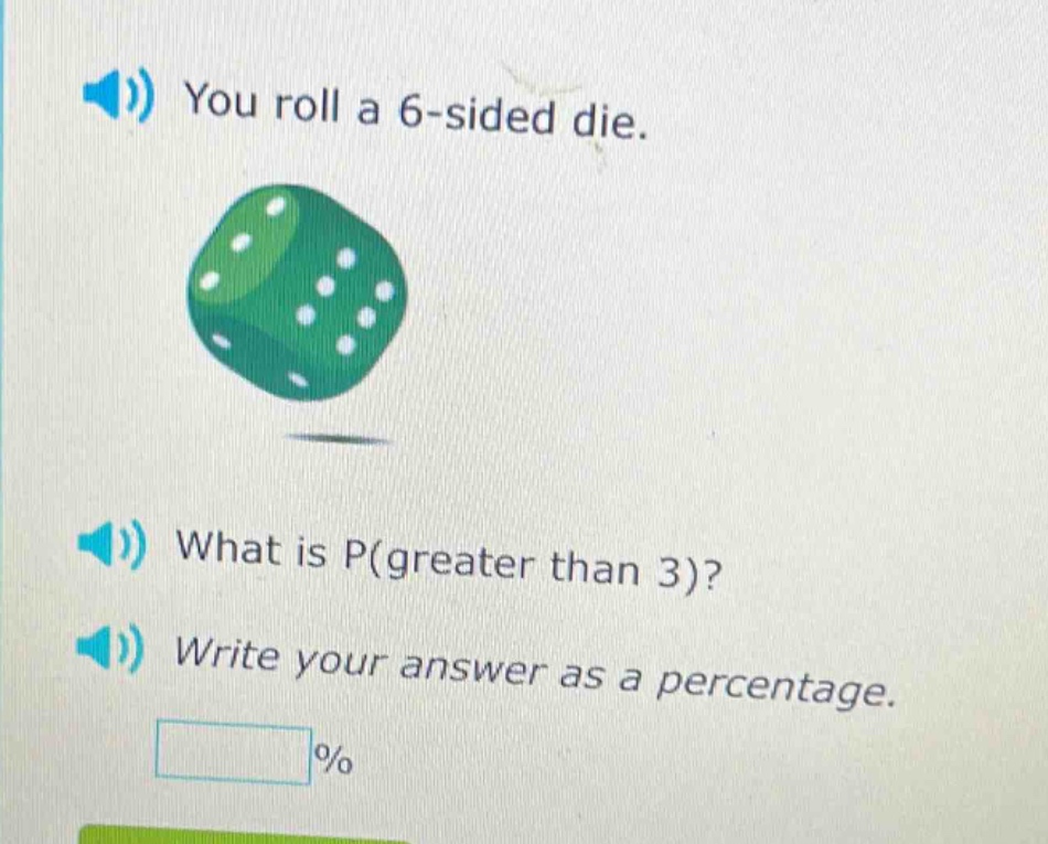 you roll a 6 - sided die. what is p(greater than 3)? write your answer as a percentage. %