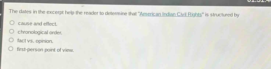 the dates in the excerpt help the reader to determine that \american indian civil rights\ is structured by\no cause and effect.\no chronological order.\no fact vs. opinion.\no first - person point of view.