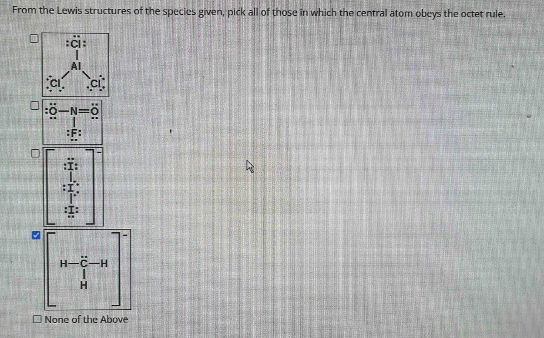 from the lewis structures of the species given, pick all of those in which the central atom obeys the octet rule. none of the above