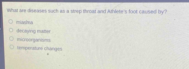 what are diseases such as a strep throat and athletes foot caused by?\nmiasma\ndecaying matter\nmicroorganisms\ntemperature changes