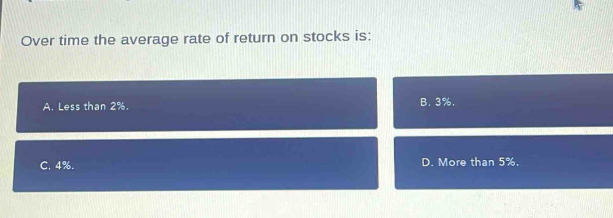 over time the average rate of return on stocks is: a. less than 2%. b. 3%. c. 4%. d. more than 5%.