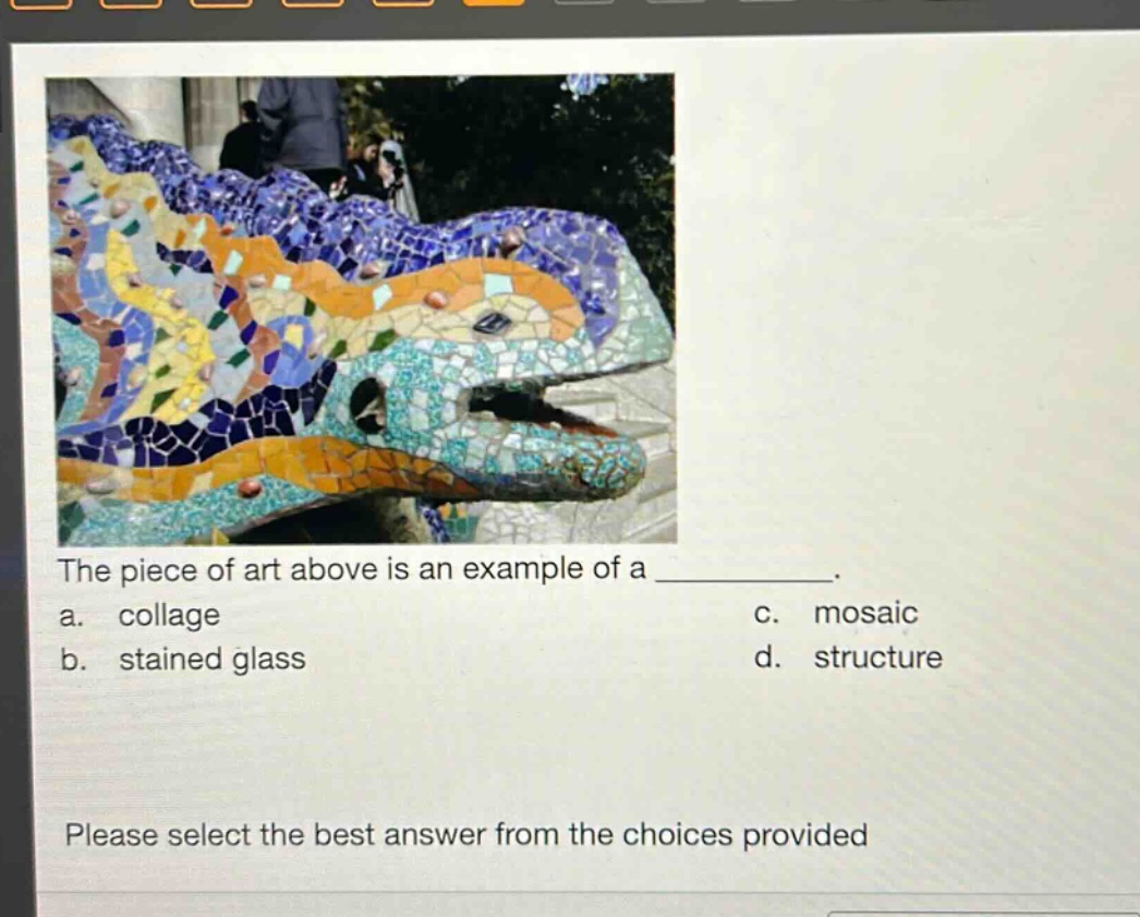 the piece of art above is an example of a ____________. a. collage b. stained glass c. mosaic d. structure please select the best answer from the choices provided