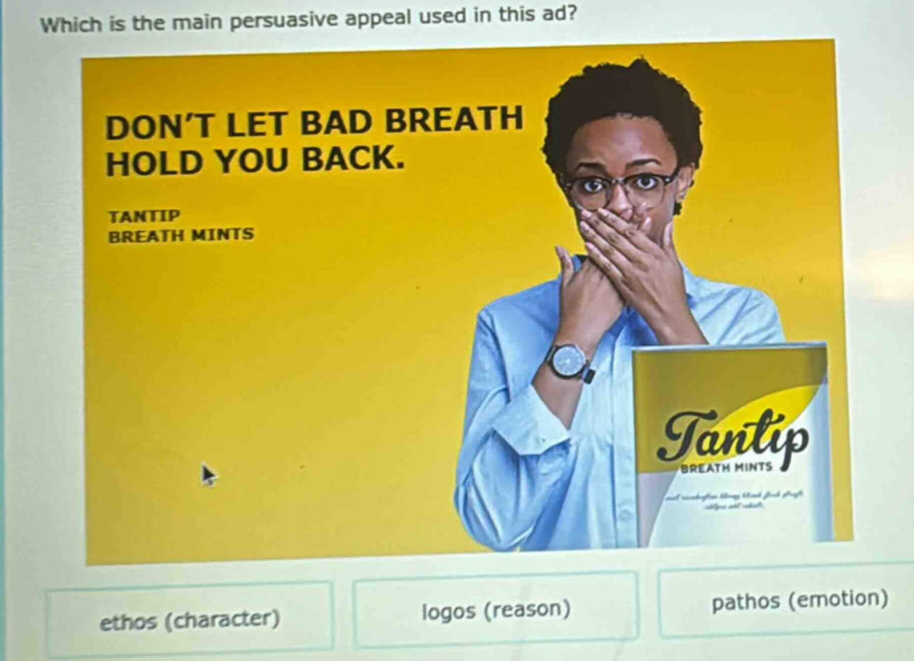 which is the main persuasive appeal used in this ad? dont let bad breath hold you back. tantip breath mints ethos (character) logos (reason) pathos (emotion)