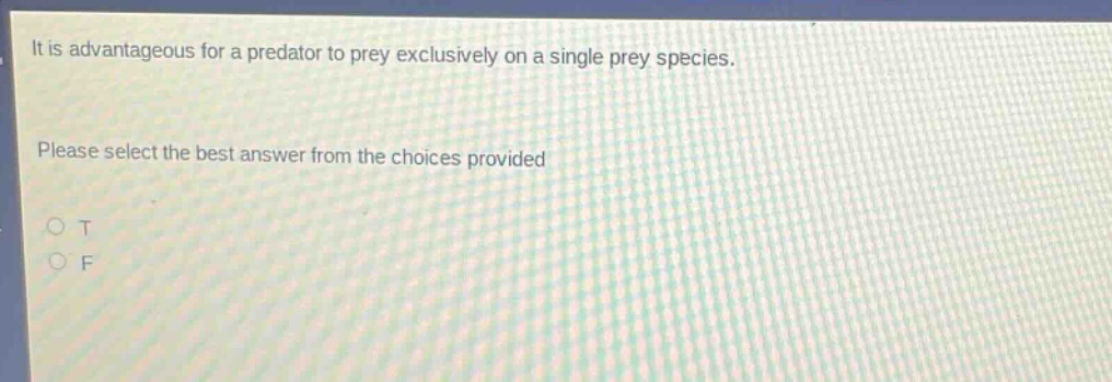it is advantageous for a predator to prey exclusively on a single prey species. please select the best answer from the choices provided o t o f