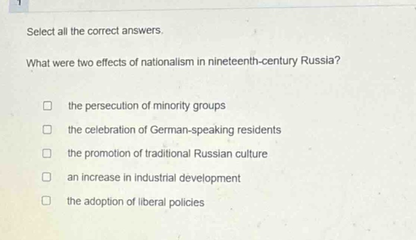 select all the correct answers. what were two effects of nationalism in nineteenth - century russia? the persecution of minority groups the celebration of german - speaking residents the promotion of traditional russian culture an increase in industrial development the adoption of liberal policies