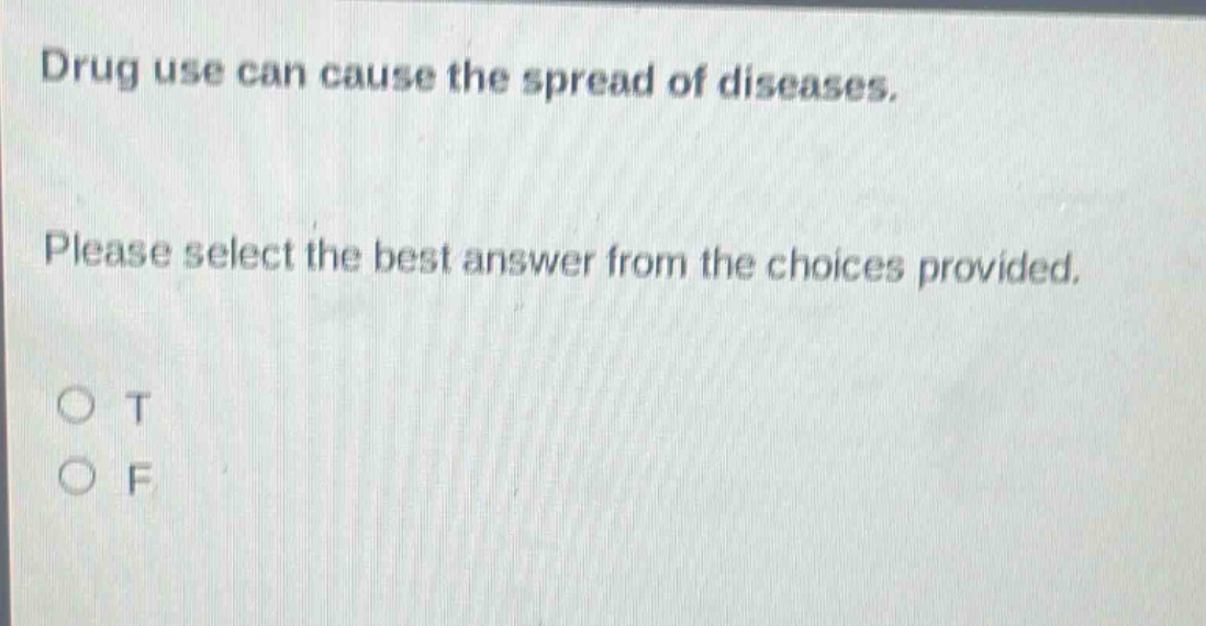 drug use can cause the spread of diseases. please select the best answer from the choices provided. o t o f