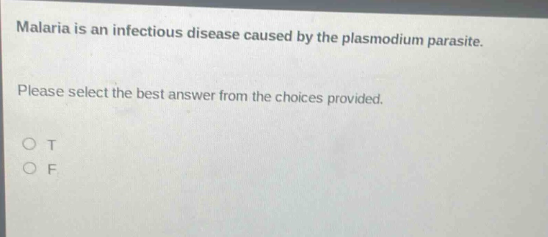 malaria is an infectious disease caused by the plasmodium parasite. please select the best answer from the choices provided. o t o f