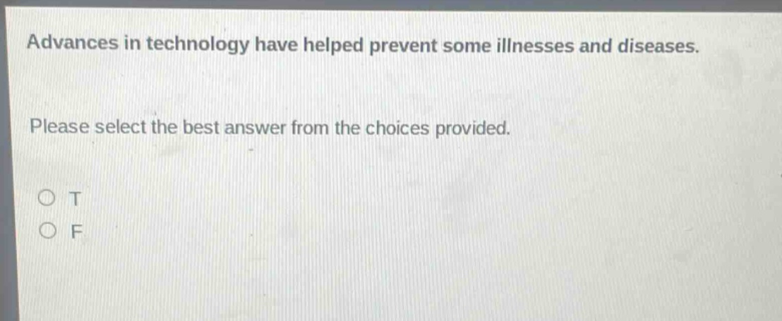 advances in technology have helped prevent some illnesses and diseases. please select the best answer from the choices provided. o t o f