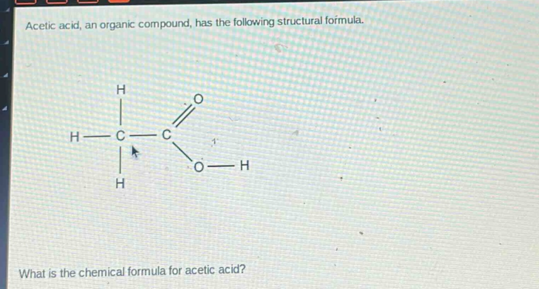 acetic acid, an organic compound, has the following structural formula. what is the chemical formula for acetic acid?