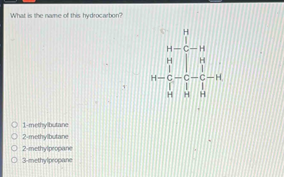 what is the name of this hydrocarbon? 1 - methylbutane 2 - methylbutane 2 - methylpropane 3 - methylpropane