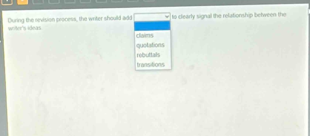 during the revision process, the writer should add to clearly signal the relationship between the writers ideas claims quotations rebuttals transitions
