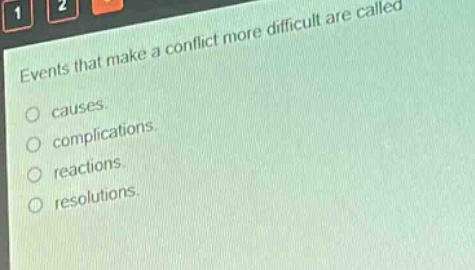 events that make a conflict more difficult are called\ncauses.\ncomplications.\nreactions.\nresolutions.