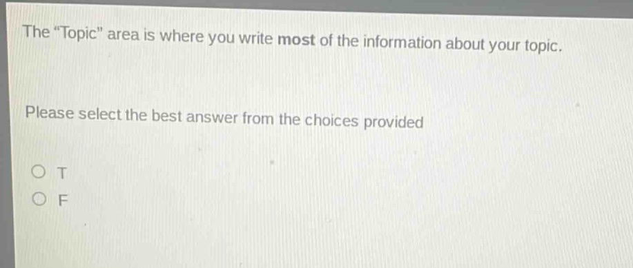 the \topic\ area is where you write most of the information about your topic. please select the best answer from the choices provided o t o f