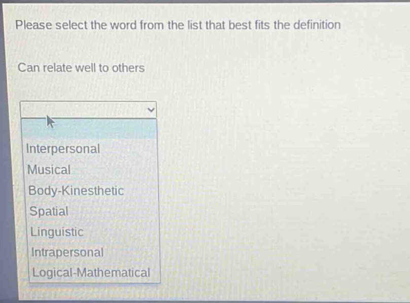 please select the word from the list that best fits the definition\ncan relate well to others\ninterpersonal\nmusical\nbody - kinesthetic\nspatial\nlinguistic\nintrapersonal\nlogical - mathematical