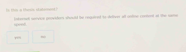 is this a thesis statement? internet service providers should be required to deliver all online content at the same speed. yes no