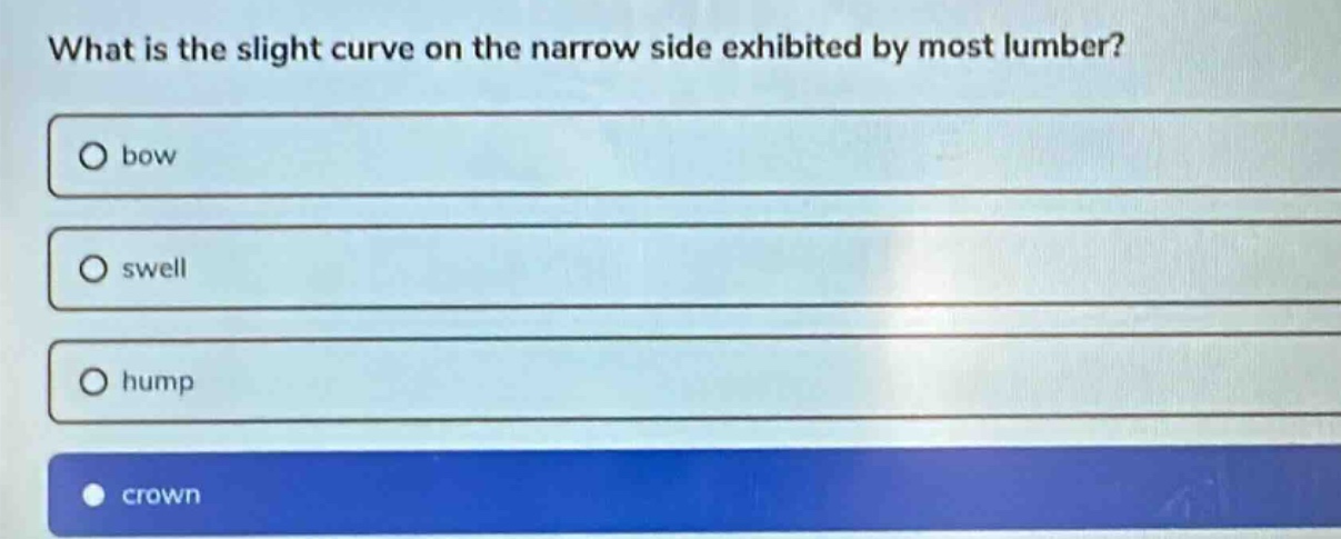 what is the slight curve on the narrow side exhibited by most lumber?\nbow\nswell\nhump\ncrown