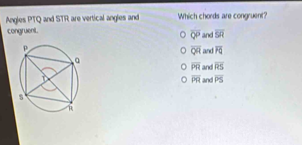 angles ptq and str are vertical angles and congruent. which chords are congruent? o qp and sr o qr and pq o pr and rs o pr and ps
