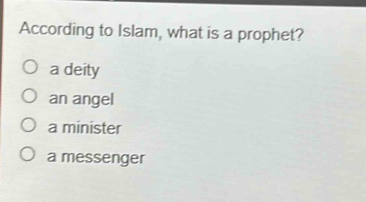 according to islam, what is a prophet?\no a deity\no an angel\no a minister\no a messenger