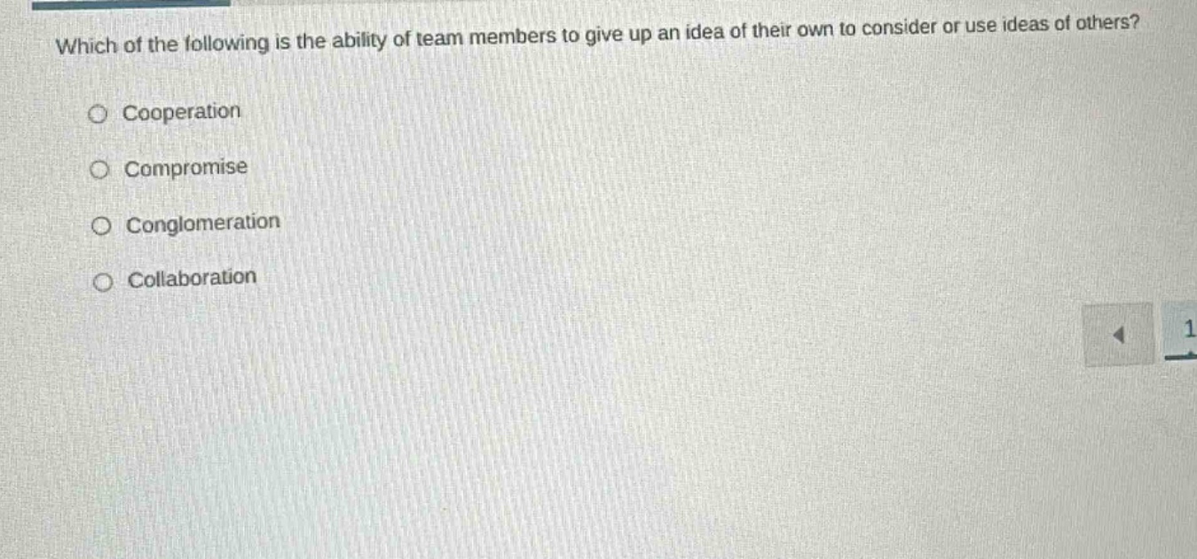 which of the following is the ability of team members to give up an idea of their own to consider or use ideas of others?\ncooperation\ncompromise\nconglomeration\ncollaboration